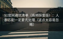 91官网避坑清单（高频踩雷版）：人群匹配一定要先处理（这点太容易忽略）