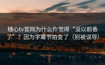 糖心tv官网为什么你觉得“没以前香了”？因为字幕节拍变了（别被误导）