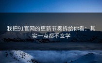 我把91官网的更新节奏拆给你看：其实一点都不玄学