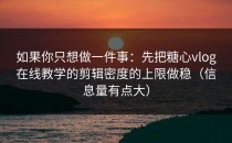 如果你只想做一件事：先把糖心vlog在线教学的剪辑密度的上限做稳（信息量有点大）