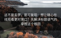 这不是玄学，是可复现：想让糖心在线观看更对胃口？先解决标题语气的拿捏这个根因