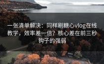 一张清单解决：同样刷糖心vlog在线教学，效率差一倍？核心差在前三秒钩子的强弱